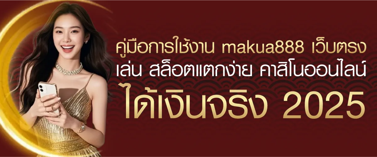 คู่มือการใช้งาน makua888 เว็บตรง: เล่น สล็อตแตกง่าย คาสิโนออนไลน์ ได้เงินจริง 2025